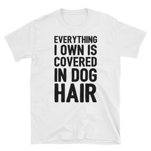 Load image into Gallery viewer, Everything I Own is Covered In Dog Hair T-Shirts