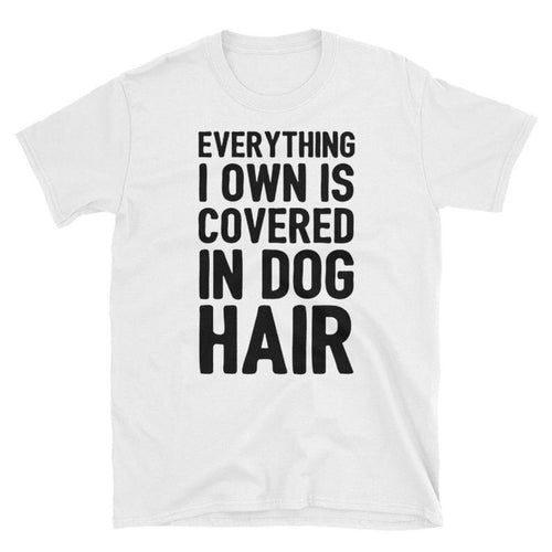 Everything I Own is Covered In Dog Hair T-Shirts